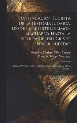 François Philippe Mesenguy - Continuacion Sucinta De La Historia Judaica, Desde La Muerte De Simon Machabeo, Hasta La Venida De Jesu-cristo Señor Nuestro, Inbunden. Tillgänglighet: Lägg i varukorg