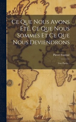 Pierre Fournié - Ce Que Nous Avons Été, Ce Que Nous Sommes Et Ce Que Nous Deviendrons, Inbunden