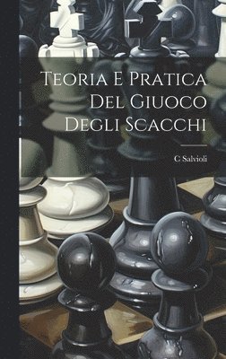 C Salvioli - Teoria E Pratica Del Giuoco Degli Scacchi, Inbunden. Tillgänglighet: Lägg i varukorg