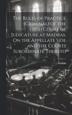 Madras - Rules of Practice (Criminal) of the High Court of Judicature at Madras, On the Appellate Side and the Courts Subordinate Thereto, Inbunden. Tillgänglighet: Lägg i varukorg