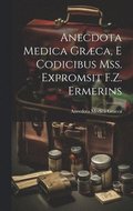 Anecdota Medica Grca, E Codicibus Mss. Expromsit F.Z. Ermerins