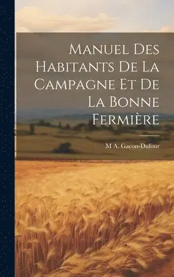 M a Gacon-Dufour - Manuel Des Habitants De La Campagne Et De La Bonne Fermière, Inbunden. Tillgänglighet: Lägg i varukorg
