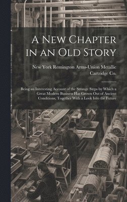 Remington Arms-Union Metallic Cartridge - new Chapter in an old Story; Being an Interesting Account of the Strange Steps by Which a Great Modern Business has Grown out of Ancient Conditions, Together With a Look Into the Future, Inbunden. Tillgänglighet: Lägg i varukorg
