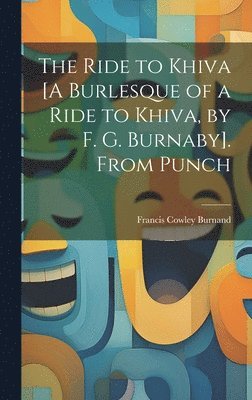 Francis Cowley Burnand - Ride to Khiva [A Burlesque of a Ride to Khiva, by F. G. Burnaby]. From Punch, Inbunden