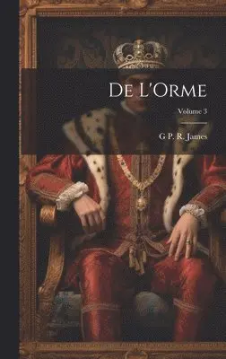 George Payne Rainsford James - De L'Orme; Volume 3, Inbunden. Tillgänglighet: Lägg i varukorg