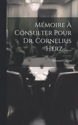 Mémoire À Consulter Pour Dr. Cornelius Herz ......