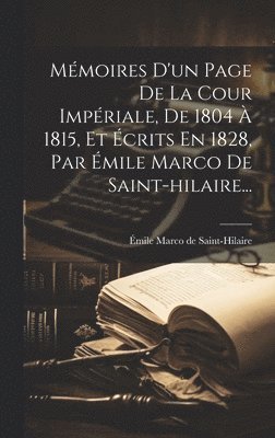 Émile Marco de Saint-Hilaire - Mémoires D'un Page De La Cour Impériale, De 1804 À 1815, Et Écrits En 1828, Par Émile Marco De Saint-hilaire..., Inbunden