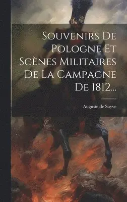 Auguste De Sayve - Souvenirs De Pologne Et Scènes Militaires De La Campagne De 1812..., Inbunden. Tillgänglighet: Lägg i varukorg