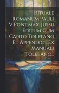 Rituale Romanum Pauli V Pont.max. Jussu Editum Cum Canto Toletano Et Appendice Ex Manuali Toletano...
