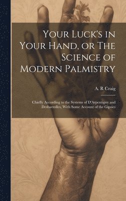 A. R. Craig - Your Luck's in Your Hand, or The Science of Modern Palmistry, Inbunden. Tillgänglighet: Lägg i varukorg