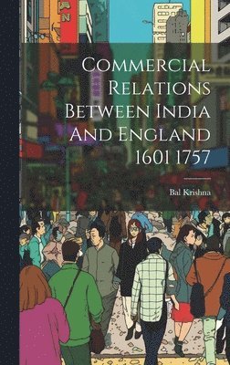 Bal Krishna - Commercial Relations Between India And England 1601 1757, Inbunden