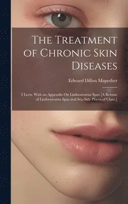 Edward Dillon Mapother - Treatment of Chronic Skin Diseases, Inbunden. Tillgänglighet: Lägg i varukorg