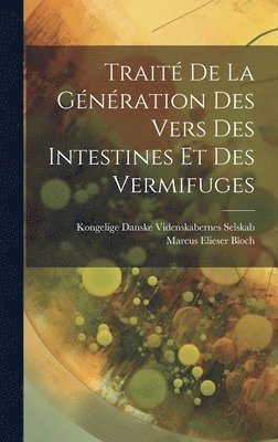 Marcus Elieser Bloch, Kongelige Danske Videnskaber Selskab - Traité De La Génération Des Vers Des Intestines Et Des Vermifuges, Inbunden