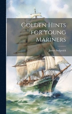 James Sedgwick - Golden Hints for Young Mariners, Inbunden. Tillgänglighet: Lägg i varukorg