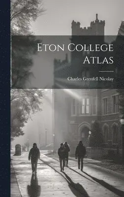 Charles Grenfell Nicolay - Eton College Atlas, Inbunden. Tillgänglighet: Lägg i varukorg