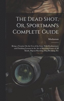 Marksman - Dead Shot, Or, Sportman's Complete Guide, Inbunden. Tillgänglighet: Tillfälligt slut