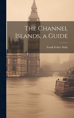 Frank Fether Dally - Channel Islands, a Guide, Inbunden. Tillgänglighet: Lägg i varukorg