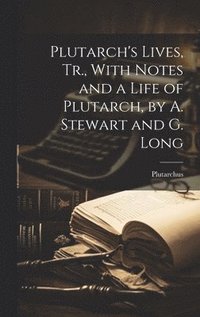 Plutarch's Lives, Tr., With Notes and a Life of Plutarch, by A. Stewart and G. Long