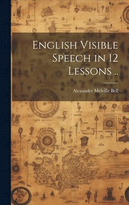 Alexander Melville Bell - English Visible Speech in 12 Lessons .., Inbunden. Tillgänglighet: Lägg i varukorg