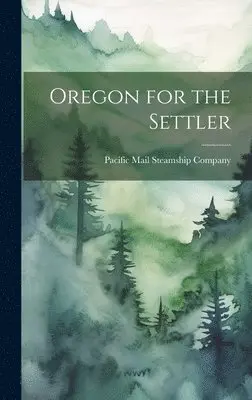 Pacific Mail Steamship Company - Oregon for the Settler, Inbunden. Tillgänglighet: Lägg i varukorg