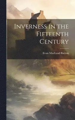 Evan MacLeod Barron - Inverness in the Fifteenth Century, Inbunden. Tillgänglighet: Lägg i varukorg
