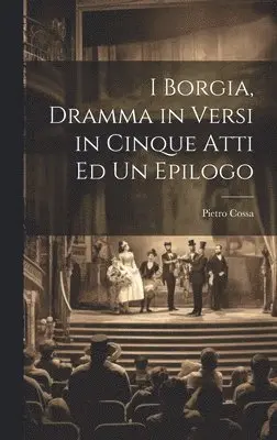 Pietro Cossa - I Borgia, Dramma in Versi in Cinque Atti Ed Un Epilogo, Inbunden. Tillgänglighet: Lägg i varukorg