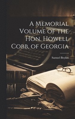 Samuel Boykin - Memorial Volume of the Hon. Howell Cobb, of Georgia, Inbunden