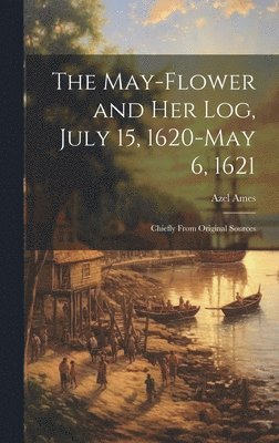 Azel Ames - May-Flower and Her Log, July 15, 1620-May 6, 1621, Inbunden. Tillgänglighet: Lägg i varukorg