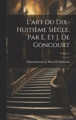 Edmond Louis a Huot De Goncourt - L'art Du Dix-Huitième Siècle, Par E. Et J. De Goncourt; Volume 2, Inbunden. Tillgänglighet: Lägg i varukorg