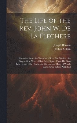 Joseph Benson, Joshua Gilpin - Life of the Rev. John W. de la Flechere, Inbunden