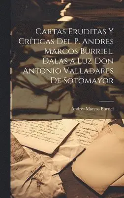Andres Marcos Burriel - Cartas eruditas y críticas del P. Andres Marcos Burriel. Dalas a luz Don Antonio Valladares de Sotomayor, Inbunden. Tillgänglighet: Lägg i varukorg