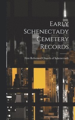 First Reformed Church of Schenectady - Early Schenectady Cemetery Records, Inbunden