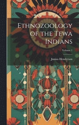 Junius Henderson - Ethnozoology of the Tewa Indians; Volume 1, Inbunden