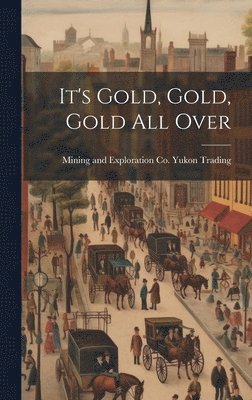 Mining And Exploratio [Yukon Trading - It's Gold, Gold, Gold all Over, Inbunden