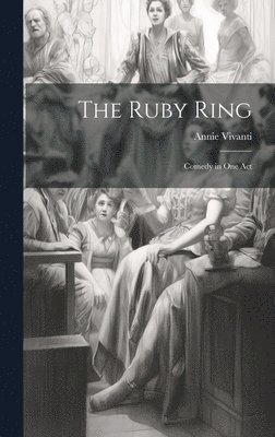 Annie Vivanti - Ruby Ring; Comedy in one Act, Inbunden