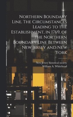 William A 1810-1884 Whitehead, New Jersey Historical Society [From - Northern Boundary Line. The Circumstances Leading to the Establishment, in 1769, of the Northern Boundary Line Between New Jersey and New York, Inbunden. Tillgänglighet: Lägg i varukorg
