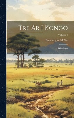Peter August Möller - Tre År I Kongo, Inbunden. Tillgänglighet: Lägg i varukorg
