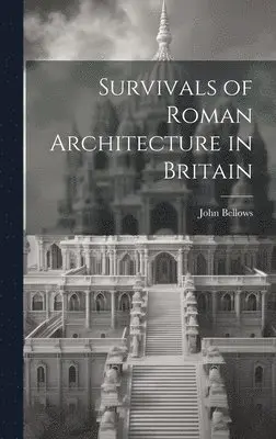 John Bellows - Survivals of Roman Architecture in Britain, Inbunden. Tillgänglighet: Lägg i varukorg
