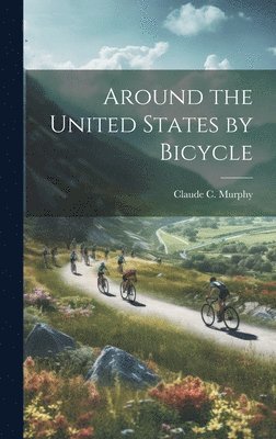 Claude C Murphy - Around the United States by Bicycle, Inbunden. Tillgänglighet: Lägg i varukorg