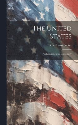 Carl Lotus Becker - United States; an Experiment in Democracy, Inbunden