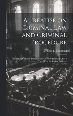 Charles E B 1873 Chadman - Treatise on Criminal law and Criminal Procedure, Inbunden. Tillgänglighet: Lägg i varukorg