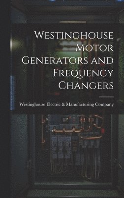 Westinghouse Electric & Manufacturing - Westinghouse Motor Generators and Frequency Changers, Inbunden. Tillgänglighet: Lägg i varukorg