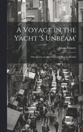 Voyage in the Yacht 's Unbeam'; our Home on the Ocean for Eleven Months