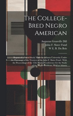 John F Slater Fund, W E B 1868-1963 Du Bois, Augustus Granville Dill - College-bred Negro American, Inbunden. Tillgänglighet: Lägg i varukorg