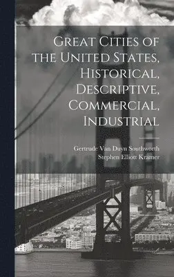 Stephen Elliott Kramer, Gertrude Van Duyn Southworth - Great Cities of the United States, Historical, Descriptive, Commercial, Industrial, Inbunden. Tillgänglighet: Lägg i varukorg