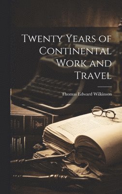 Thomas Edward Wilkinson - Twenty Years of Continental Work and Travel, Inbunden. Tillgänglighet: Lägg i varukorg