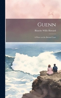 Blanche Willis Howard - Guenn; a Wave on the Breton Coast, Inbunden