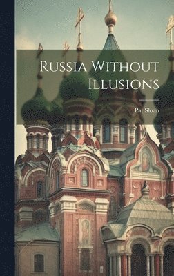 Pat Sloan - Russia Without Illusions, Inbunden