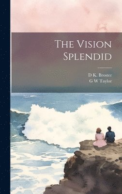 D K Broster, G W Taylor - Vision Splendid, Inbunden. Tillgänglighet: Lägg i varukorg