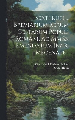 Charles W F Fischer- Fischart, Sextus Rufus - Sexti Rufi ... Breviarium Rerum Gestarum Populi Romani, Ad Mm.Ss. Emendatum [By R. Mecenate]., Inbunden. Tillgänglighet: Lägg i varukorg